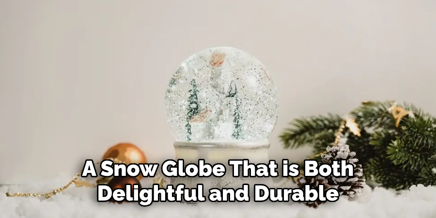 A Snow Globe That is Both
Delightful and Durable