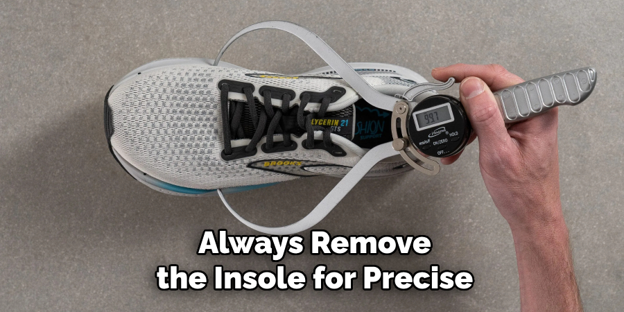 Always Remove the Insole for Precise
