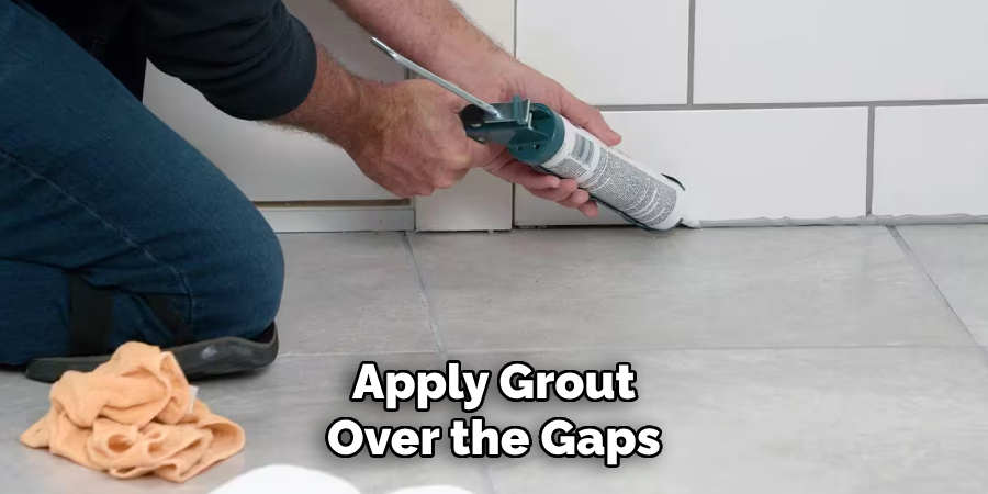 Apply Grout
Over the Gaps