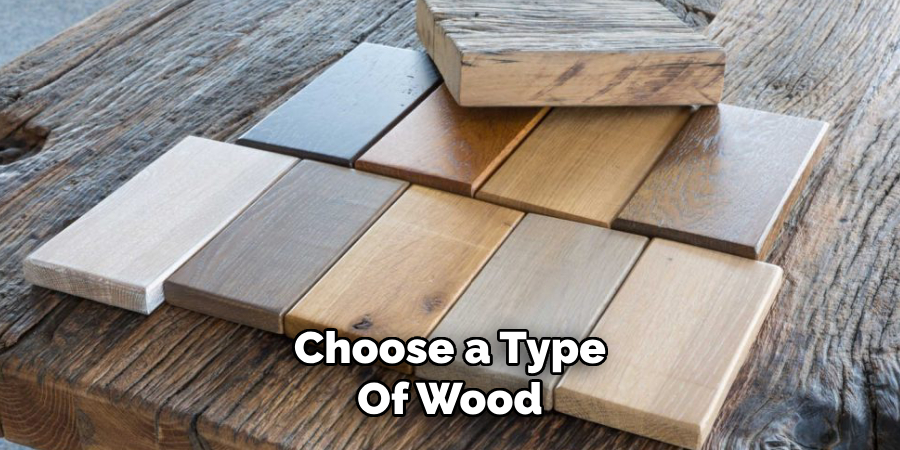 Choose a Type
Of Wood