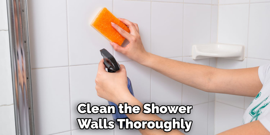 Clean the Shower
Walls Thoroughly