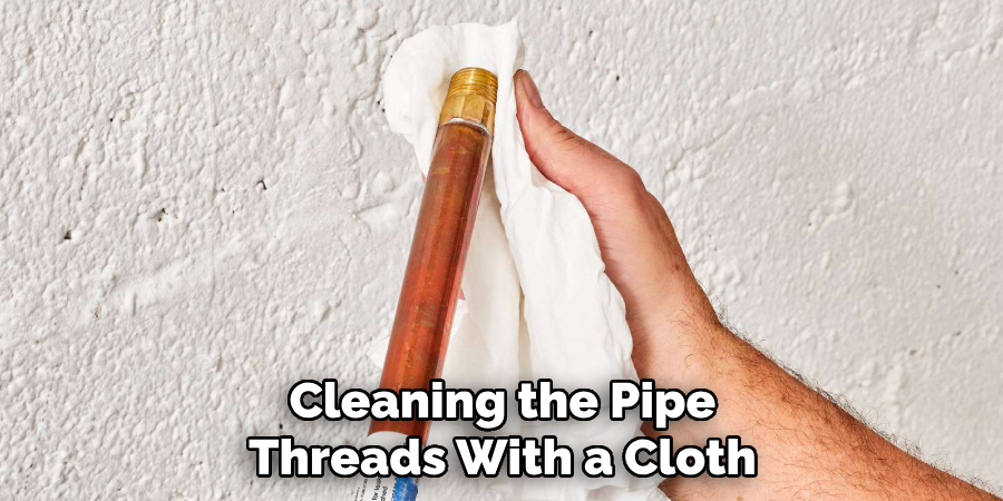 Cleaning the Pipe
Threads With a Cloth
