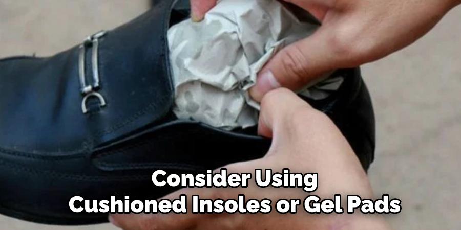 Consider Using Cushioned Insoles or Gel Pads