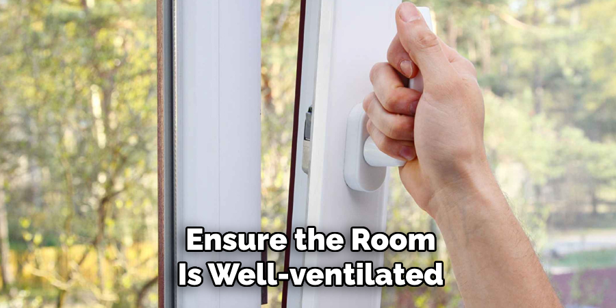 Ensure the Room
Is Well-ventilated