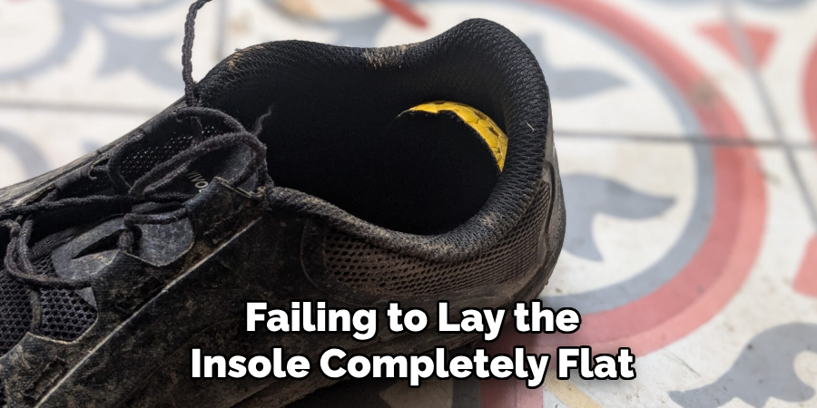 Failing to Lay the Insole Completely Flat