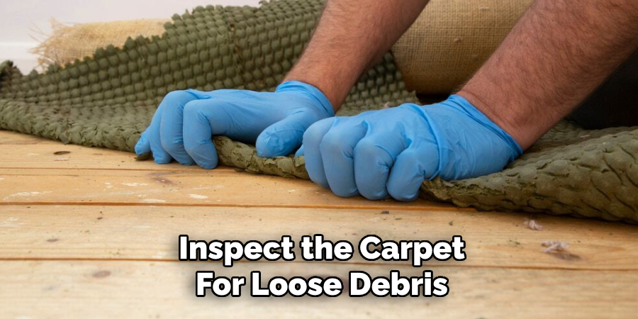 Inspect the Carpet
For Loose Debris