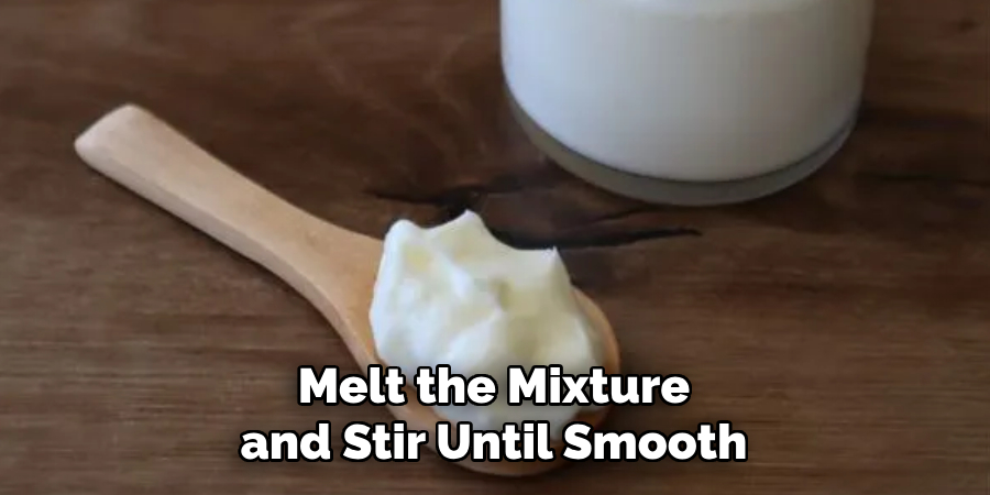 Melt the Mixture and Stir Until Smooth
