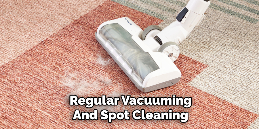 Regular Vacuuming
And Spot Cleaning