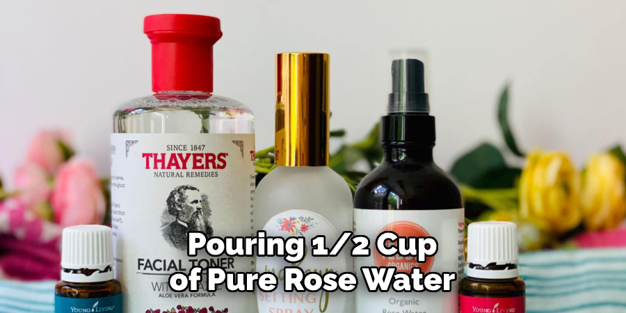 Pouring 1/2 Cup of Pure Rose Water
