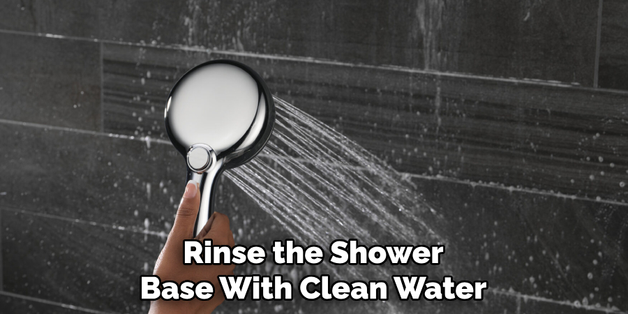 Rinse the Shower
Base With Clean Water