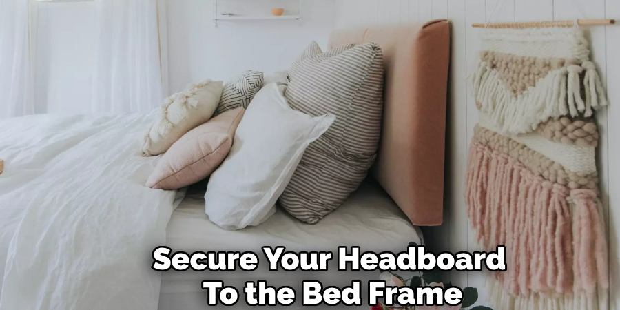 Secure Your Headboard
To the Bed Frame