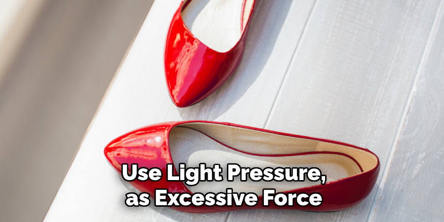 Use Light Pressure, as Excessive Force