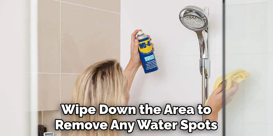Wipe Down the Area to
Remove Any Water Spots