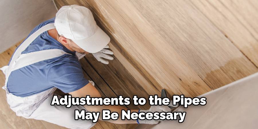 Adjustments to the Pipes May Be Necessary