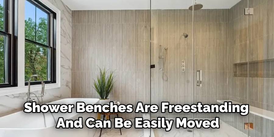 Shower Benches Are Freestanding And Can Be Easily Moved